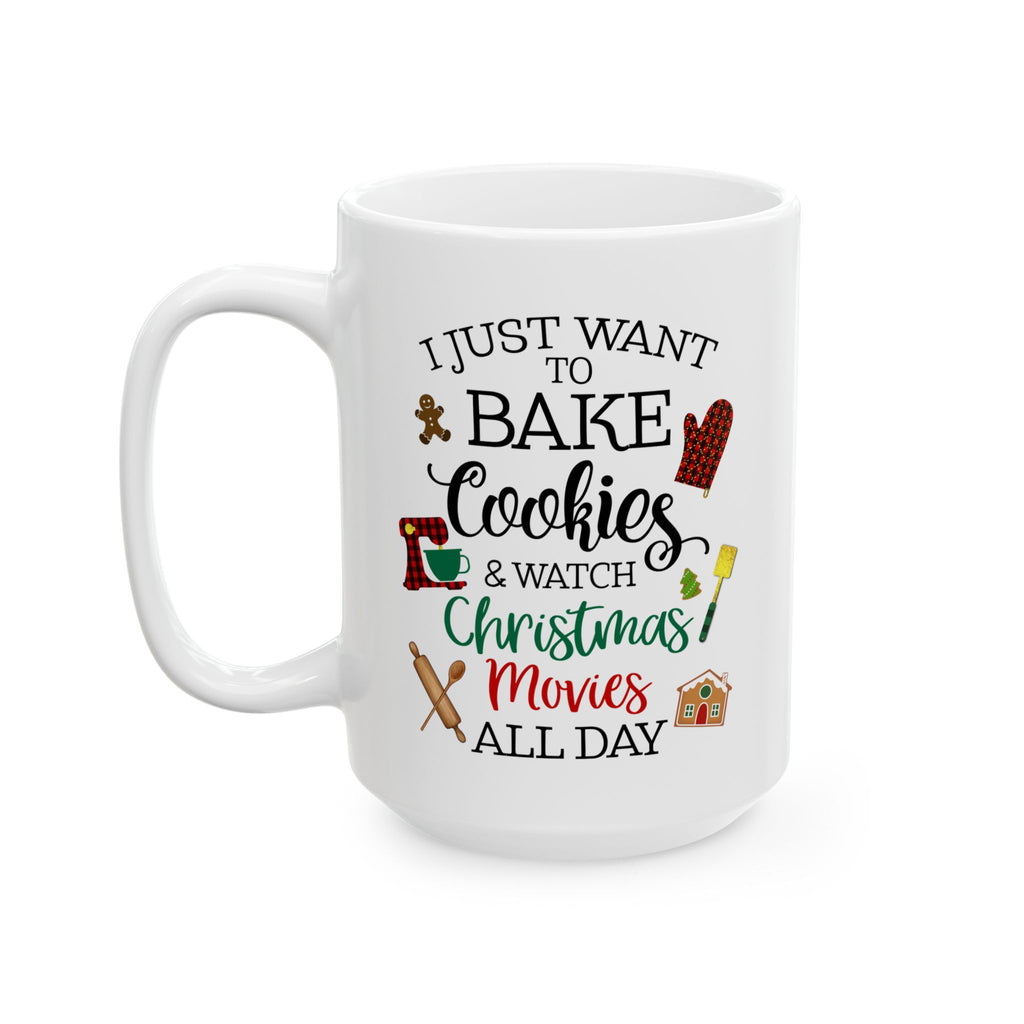 15 oz white mug with the festive phrase "I just want to bake cookies & watch Christmas Movies All Day